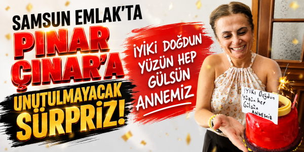 SAMSUN EMLAK’TA PINAR ÇINAR’A UNUTULMAYACAK SÜRPRİZ!